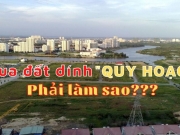 Mua trúng đất trong diện quy hoạch, phải làm sao?