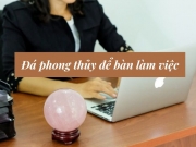 2 Loại đá phong thủy để bàn & Cách đặt đá hút tài lộc