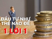 Đầu tư như thế nào để sau hơn 3 năm “1 lời 1” ?