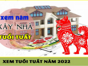 Tuổi Tuất xây nhà, sửa nhà vào năm 2022 có tốt không?