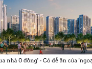 'Mua nhà 0 đồng' - Có dễ ăn của 'ngoại'?