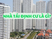 Nhà tái định cư là gì? Các quy định pháp luật liên quan nhà tái định cư