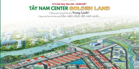 SỞ HỮU NGAY QUỸ ĐẤT VÀNG: “ĐỊA-LINH-NHÂN-KIỆT” DỰ ÁN TÂY NAM CENTER GOLDEN LAND