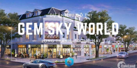 Siêu phẩm dự án GEM SKY WORLD giá mở bán đợt 1 vô cùng hấp dẫn