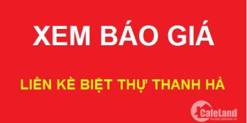 Cập nhập bảng hàng liền kề biệt thự KĐT Thanh Hà Mường Thanh