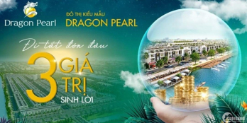 BÁN ĐẤT DRAGON PEARL- CHỈ TT 500TR SỞ HỮU NGAY VỊ TRÍ VIEW SÔNG + MT 30M