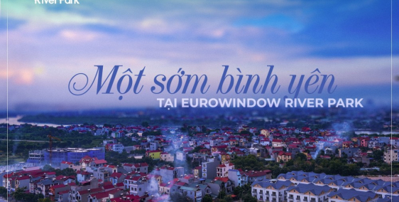 Bình minh và hoàng hôn ở dự án Eurowindown River Parks có gì hot. Hãy thử và