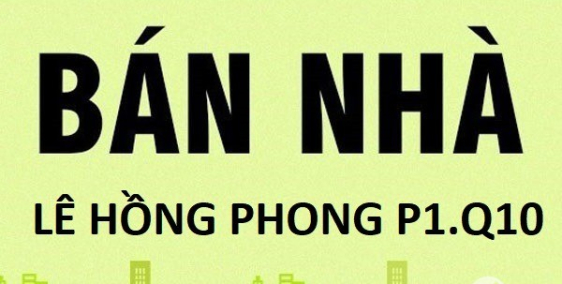 BÁN NHÀ SỔ HỒNG - LÊ HỒNG PHONG Q10 (Khu Phố Ẩm Thực)